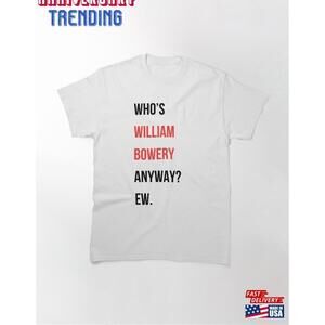 Whos William Bowery Anyway Ew Classic Tshirt Unisex